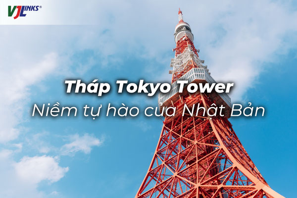 Tháp Tokyo Tower - biểu tượng và niềm tự hào của Nhật Bản